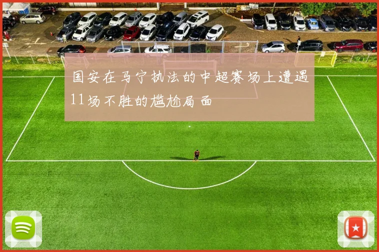 国安在马宁执法的中超赛场上遭遇11场不胜的尴尬局面