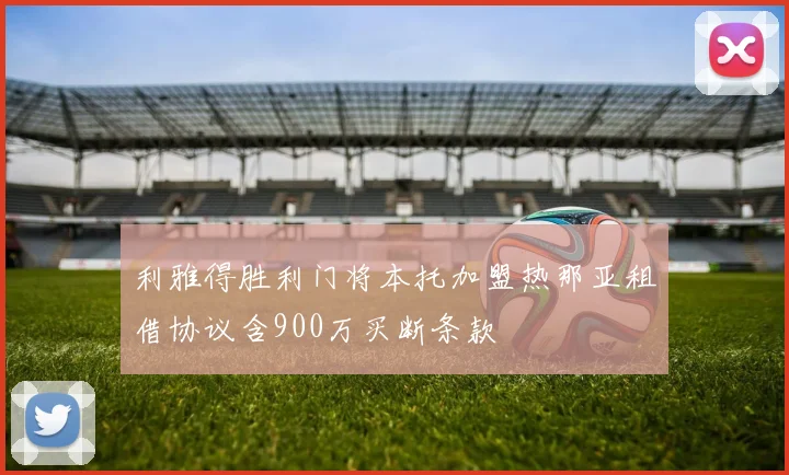 利雅得胜利门将本托加盟热那亚租借协议含900万买断条款